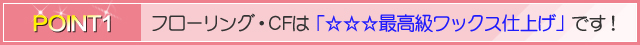 フローリング・CFは「☆☆☆最高級ワックス仕上げ」です！